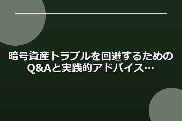 暗号資産トラブルを回避するためのQ&Aと実践的アドバイス