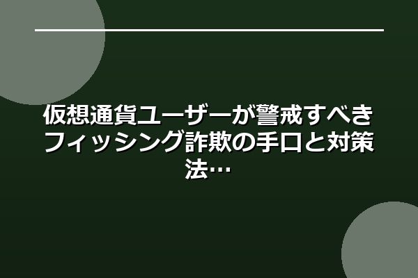 仮想通貨ユーザーが警戒すべきフィッシング詐欺の手口と対策法